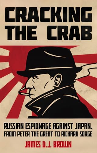 Cracking the Crab: Russian Espionage Against Japan, from Peter the Great to Richard Sorge Cracking the Crab: Russian Espionage Against Japan, from Peter the Great to Richard Sorge von C Hurst & Co Publishers Ltd