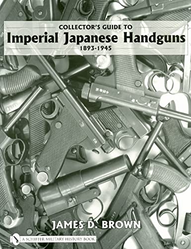 Collector's Guide to Imperial Japanese Handguns 1893-1945 (Schiffer Military History)