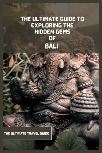 Bali Travel Guide 2024 (Travel Book): The Ultimate Guide To Exploring The Hidden Gems Of Bali