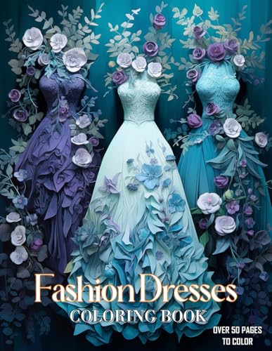 Beautiful Fashion Dresses Coloring Book: Discover the Beauty of Dresses Through Vintage and Modern Patterns, A Creative Outlet For Teens and Adults Beautiful Fashion Dresses Coloring Book: Discover the Beauty of Dresses Through Vintage and Modern Patterns, A Creative Outlet For Teens and Adults