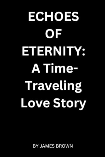 ECHOES OF ETERNITY:: A Time-Traveling Love Story von Independently published