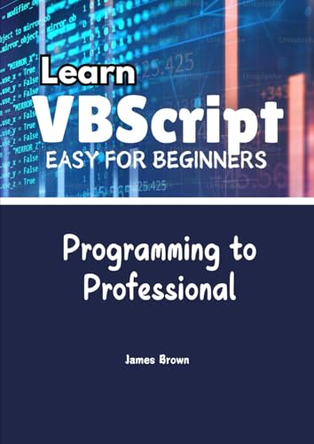 Learn VBScript Easy for Beginners: Programming For Professional Learn VBScript Easy for Beginners: Programming For Professional