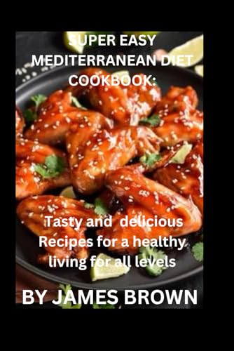 SUPER EASY MEDITERRANEAN DIET COOKBOOK:: Tasty and delicious Recipes for a healthy living for all levels