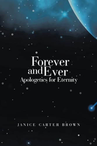 Forever and Ever: Apologetics for Eternity Forever and Ever: Apologetics for Eternity von WestBow Press