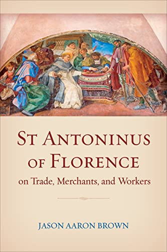 St Antoninus of Florence on Trade, Merchants, and Workers (Toronto Studies in Medieval Law, Band 5) von University of Toronto Press