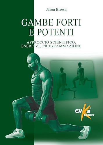 Gambe forti e potenti. Approccio scientifico, esercizi, programmazione (I grandi manuali dello sport) von Elika
