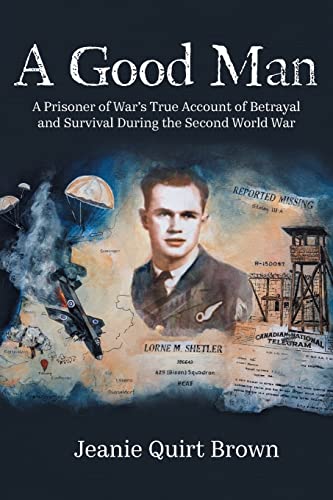 A Good Man: A Prisoner of War's True Account of Betrayal and Survival During the Second World War