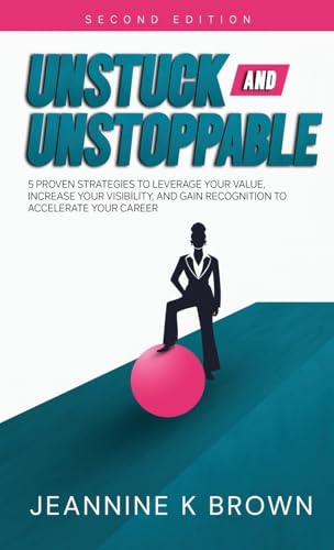 Unstuck and Unstoppable: 5 Proven Strategies to Leverage Your Value, Increase Your Visibility and Gain Recognition to Accelerate Your Career von Gloria's Daughter Publishing