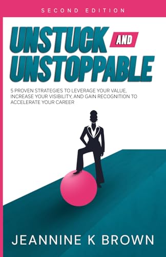 Unstuck and Unstoppable: 5 Proven Strategies to Leverage Your Value, Increase Your Visibility and Gain Recognition to Accelerate Your Career von Gloria's Daughter Publishing