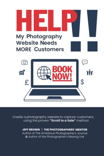 Help!! My Photography Website Needs MORE Customers: Create a photography website to capture customers, using the proven Scroll to a Sale method Help!! My Photography Website Needs MORE Customers: Create a photography website to capture customers, using the proven Scroll to a Sale method