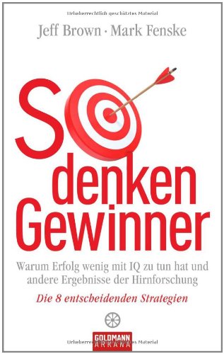 So denken Gewinner: Warum Erfolg wenig mit IQ zu tun hat und andere Ergebnisse der Hirnforschung - Die 8 entscheidenden Strategien So denken Gewinner: Warum Erfolg wenig mit IQ zu tun hat und andere Ergebnisse der Hirnforschung - Die 8 entscheidenden Strategien