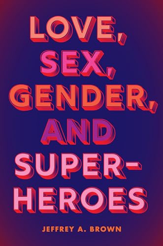 Love, Sex, Gender, and Superheroes von Rutgers University Press