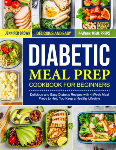 Diabetic Meal Prep Cookbook for Beginners: Delicious and Easy Diabetic Recipes with 4-Week Meal Preps to Help You Keep a Healthy Lifestyle von Independently published