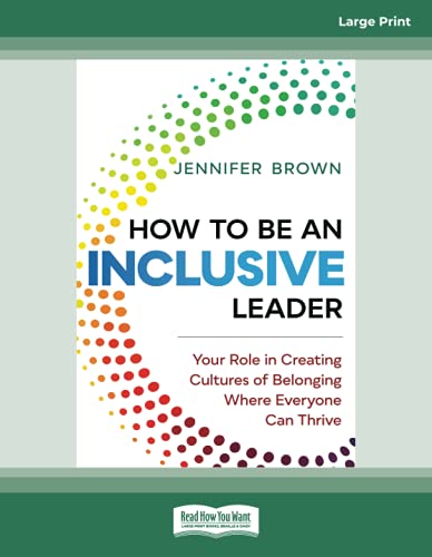 How to Be an Inclusive Leader: Your Role in Creating Cultures of Belonging Where Everyone Can Thrive [First Edition]