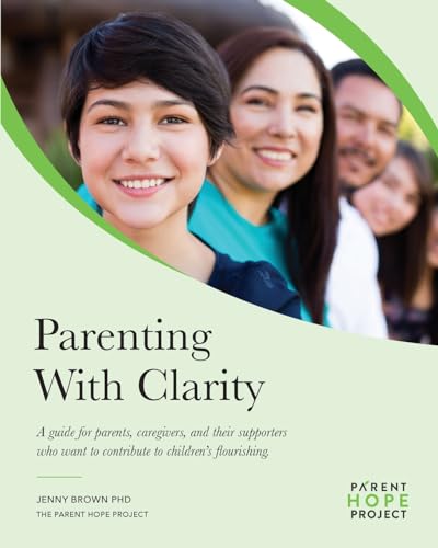 Parenting with Clarity: A Guide for Parents, Caregivers, and Their Supporters Who Want to Contribute to Children's Flourishing von Parent Hope Project