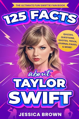 125 Facts About Taylor Swift: The Ultimate Fun Swiftie Fan Book - Quizzes, Questions, Quotes, Trivia, Journal Pages, & More! von Independently published