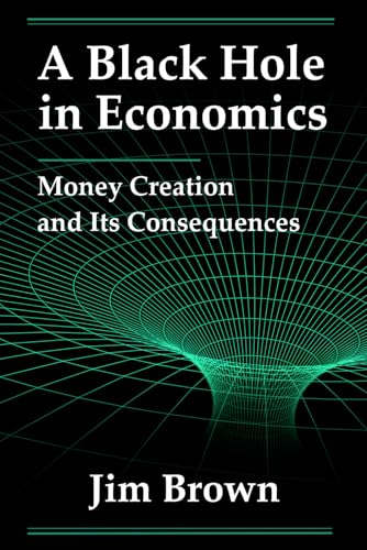 A Black Hole In Economics: Money Creation And Its Consequences von Loco-Foco Press