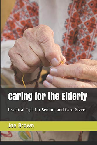 Caring for the Elderly: Practical Tips for Seniors and Care Givers von Independently Published