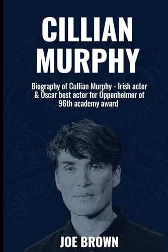 Cillian Murphy: Biography of Cillian Murphy - Irish actor & Oscar best actor for Oppenheimer of 96th academy award (Grammy Award Winners of All Time ... Biography - Oscar Nominee and Winners) von Independently published