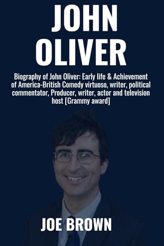 John Oliver: Biography of John Oliver: Early life & Achievement of America-British Comedy virtuoso, writer, political commentator, Producer, writer, ... Biography - Oscar Nominee and Winners) von Independently published