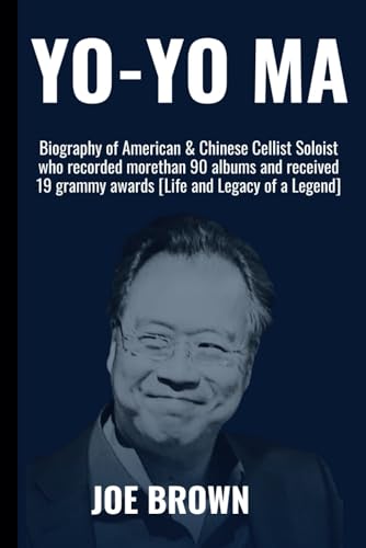 Yo-Yo Ma: Biography ofAmerican & Chinese Cellist Soloist who recorded morethan 90 albums and received 19 grammy awards [Life and Legacy of a Legend] ... Biography - Oscar Nominee and Winners) von Independently published