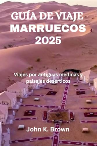 GUÍA DE VIAJE A MARRUECOS 2025: Viajes por antiguas medinas y paisajes desérticos GUÍA DE VIAJE A MARRUECOS 2025: Viajes por antiguas medinas y paisajes desérticos von Independently published