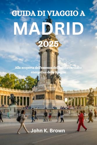 GUIDA DI VIAGGIO A MADRID 2025: Alla scoperta dell'essenza del battito cardiaco energetico della Spagna GUIDA DI VIAGGIO A MADRID 2025: Alla scoperta dell'essenza del battito cardiaco energetico della Spagna von Independently published