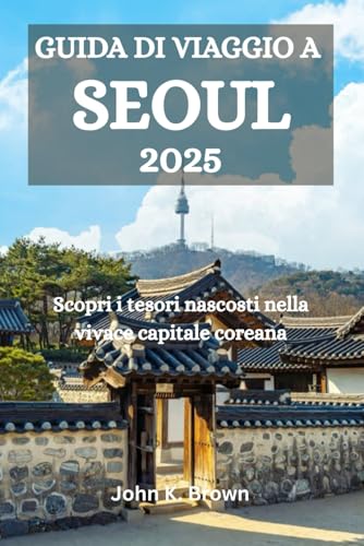 GUIDA DI VIAGGIO A SEOUL 2025: Scopri i tesori nascosti nella vivace capitale coreana GUIDA DI VIAGGIO A SEOUL 2025: Scopri i tesori nascosti nella vivace capitale coreana von Independently published