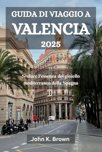 GUIDA DI VIAGGIO A VALENCIA 2025: Svelare l'essenza del gioiello mediterraneo della Spagna GUIDA DI VIAGGIO A VALENCIA 2025: Svelare l'essenza del gioiello mediterraneo della Spagna von Independently published
