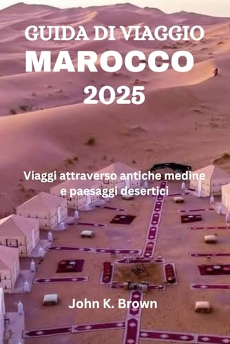 GUIDA DI VIAGGIO MAROCCO 2025: Viaggi attraverso antiche medine e paesaggi desertici GUIDA DI VIAGGIO MAROCCO 2025: Viaggi attraverso antiche medine e paesaggi desertici von Independently published