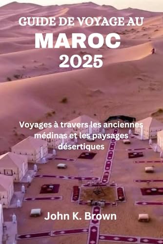 GUIDE DE VOYAGE AU MAROC 2025: Voyages à travers les anciennes médinas et les paysages désertiques GUIDE DE VOYAGE AU MAROC 2025: Voyages à travers les anciennes médinas et les paysages désertiques von Independently published