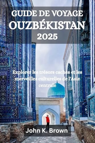 GUIDE DE VOYAGE OUZBÉKISTAN 2025: Explorer les trésors cachés et les merveilles culturelles de l'Asie centrale GUIDE DE VOYAGE OUZBÉKISTAN 2025: Explorer les trésors cachés et les merveilles culturelles de l'Asie centrale von Independently published