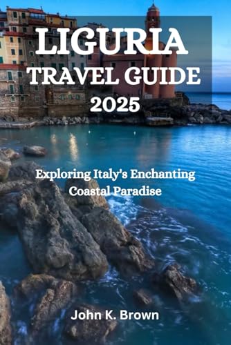 LIGURIA TRAVEL GUIDE 2025: 2025 Exploring Italy's Enchanting Coastal Paradise LIGURIA TRAVEL GUIDE 2025: 2025 Exploring Italy's Enchanting Coastal Paradise von Independently published