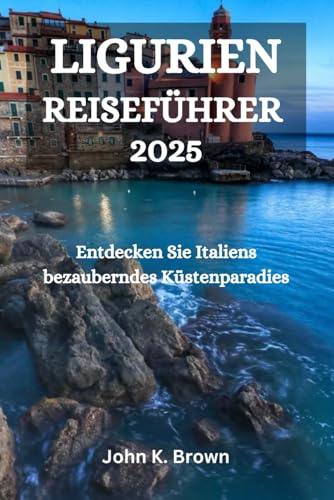 LIGURIEN REISEFÜHRER 2025: Entdecken Sie Italiens bezauberndes Küstenparadies