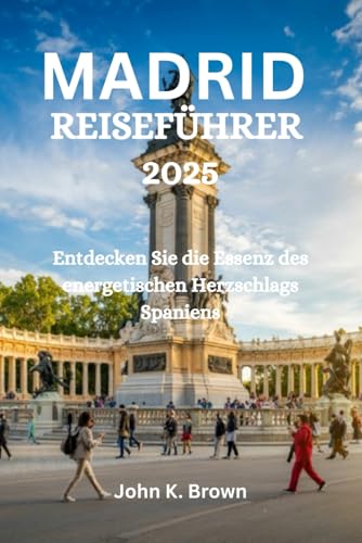MADRID REISEFÜHRER 2025: Entdecken Sie die Essenz des energetischen Herzschlags Spaniens MADRID REISEFÜHRER 2025: Entdecken Sie die Essenz des energetischen Herzschlags Spaniens von Independently published