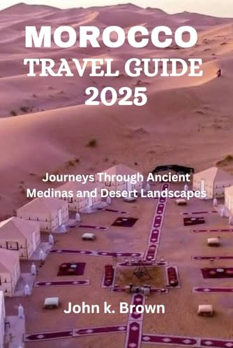 MOROCCO TRAVEL GUIDE 2025: Journeys Through Ancient Medinas and Desert Landscapes MOROCCO TRAVEL GUIDE 2025: Journeys Through Ancient Medinas and Desert Landscapes von Independently published