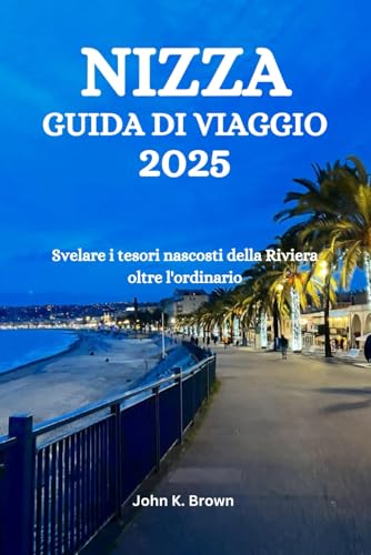 NIZZA GUIDA DI VIAGGIO 2025: Svelare i tesori nascosti della Riviera oltre l'ordinario NIZZA GUIDA DI VIAGGIO 2025: Svelare i tesori nascosti della Riviera oltre l'ordinario von Independently published