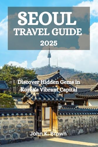 SEOUL TRAVEL GUIDE 2025: Discover Hidden Gems in Korea's Vibrant Capital SEOUL TRAVEL GUIDE 2025: Discover Hidden Gems in Korea's Vibrant Capital von Independently published