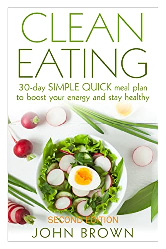 Clean Eating: 30-Day SIMPLE QUICK Meal Plan to Boost Your Energy and Stay Healthy (Clean Eating Diet Recipes Cookbook, Lunch, Snacks, Busy Families, Beginners, Made Simple Book) von CREATESPACE