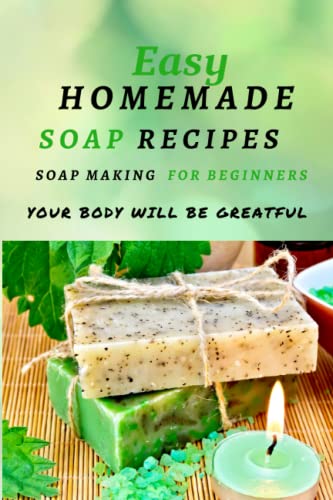 Easy Homemade Soap Recipes: Soap Making For Beginners Your Body Will Be Grateful von Independently published