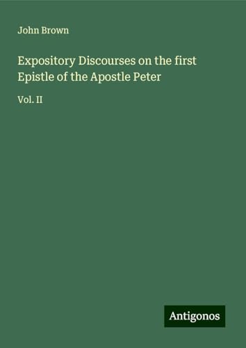Expository Discourses on the first Epistle of the Apostle Peter: Vol. II Expository Discourses on the first Epistle of the Apostle Peter: Vol. II von Antigonos Verlag