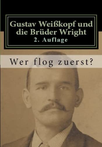 Gustav Weißkopf und die Brüder Wright: Wer flog zuerst?