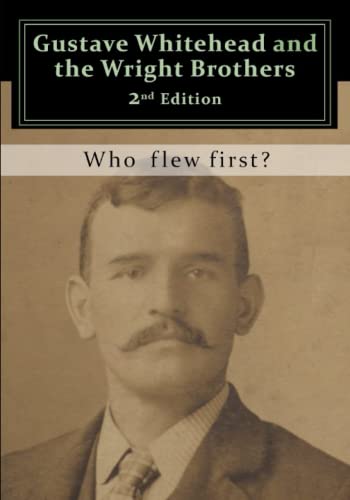 Gustave Whitehead and the Wright Brothers: Who Flew First? Gustave Whitehead and the Wright Brothers: Who Flew First? von Independently published