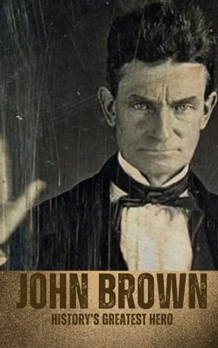 John Brown: History's Greatest Hero: A John Brown Reader von Independently published