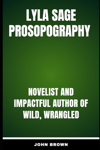 Lyla Sage Prosopography: Novelist and impactful author of Wild, wrangled Lyla Sage Prosopography: Novelist and impactful author of Wild, wrangled von Independently published