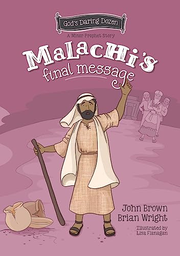 Malachi’s Final Message: The Minor Prophets, Book 5 (God's Daring Dozen: Minor Prophets)