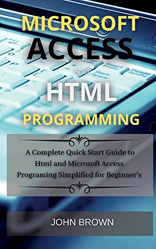 Microsoft Access and HTML Programming: A complete Quick start guide to Html and Microsoft Access 2021 Programming Simplified for Beginner's Microsoft Access and HTML Programming: A complete Quick start guide to Html and Microsoft Access 2021 Programming Simplified for Beginner's von John Brown