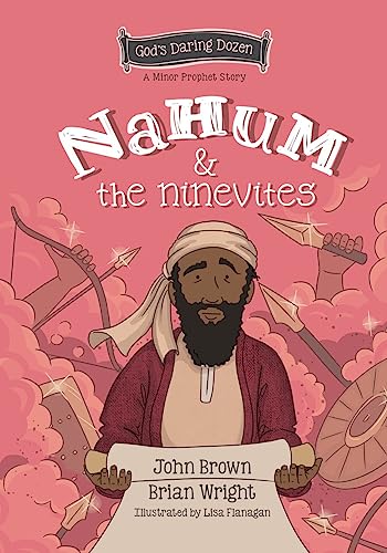 Nahum and the Ninevites: The Minor Prophets, Book 8 (God's Daring Dozen: Minor Prophets)