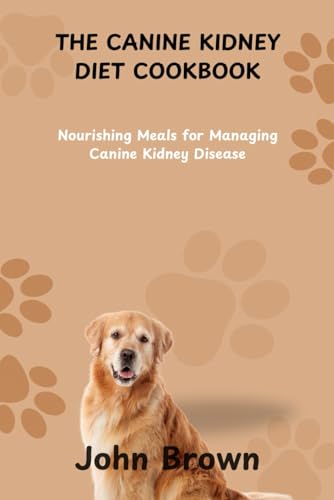THE CANINE KIDNEY DIET COOKBOOK: Nourishing Meals for Managing Canine Kidney Disease THE CANINE KIDNEY DIET COOKBOOK: Nourishing Meals for Managing Canine Kidney Disease von Independently published