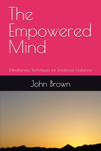 The Empowered Mind: Mindfulness Techniques for Emotional resilience The Empowered Mind: Mindfulness Techniques for Emotional resilience von Independently published